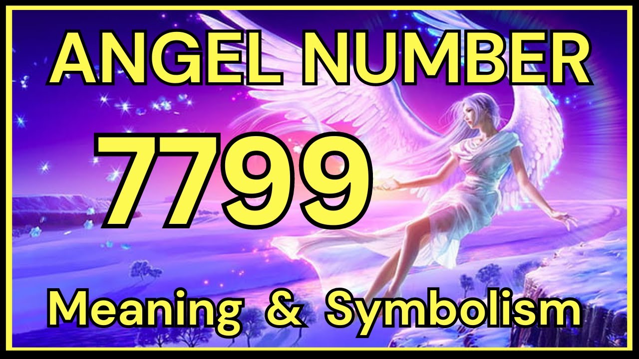 Seeing 7799 Angel Number? Heres Your Divine Message